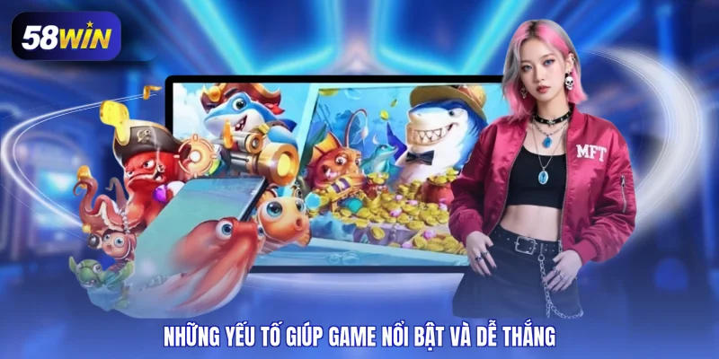Những yếu tố giúp game nổi bật và dễ thắng