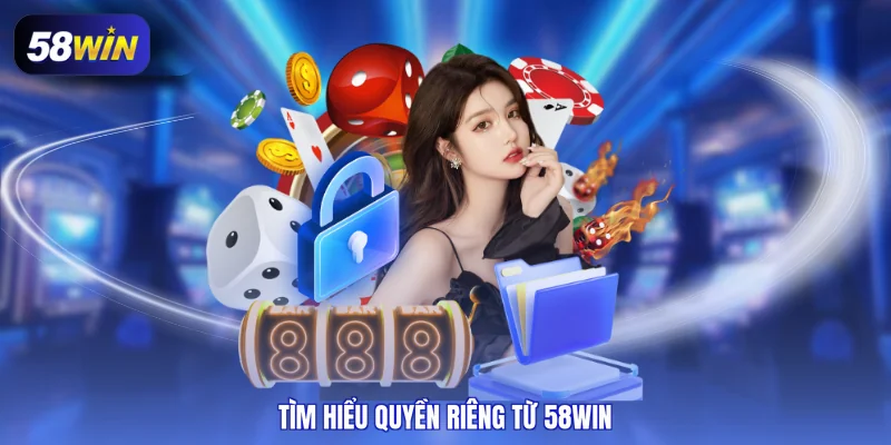 Tìm hiểu quyền riêng từ 58WIN