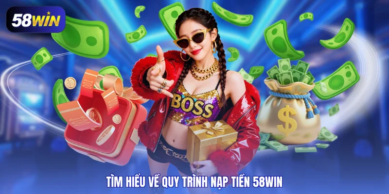 Tìm hiểu về quy trình nạp tiền 58WIN